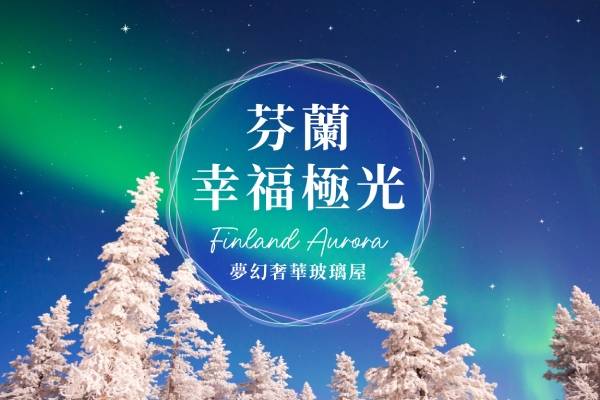 【芬蘭幸福極光】兩晚玻璃極光屋、帝王蟹雪橇車、聖誕老人村、冰雪歷險體驗10日
